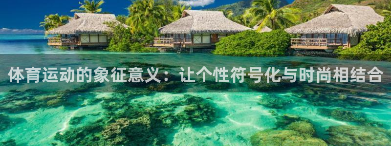 哈哈体育下载：体育运动的象征意义：让个性符号化与时尚相结合