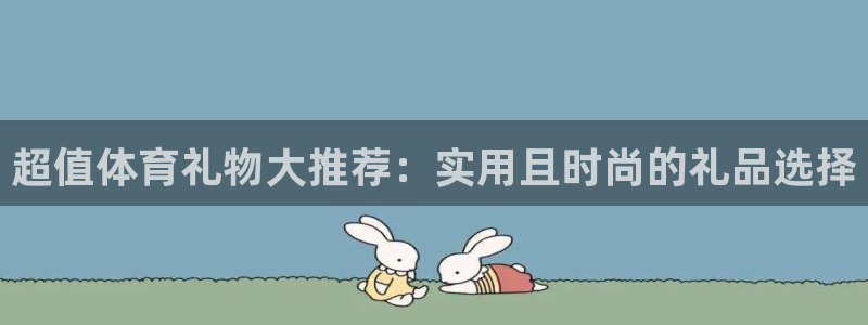 哈哈体育下载：超值体育礼物大推荐：实用且时尚的礼品选择