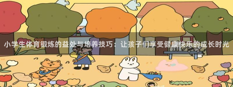 哈哈体育下载：小学生体育锻炼的益处与培养技巧：让孩子们享受健康快乐的成长时光